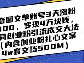 抖音图文单账号3天涨粉5000，变现4万块钱，极简创业粉引流成交大法