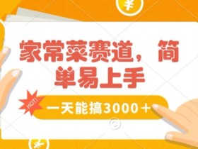 家常菜赛道掘金，流量爆炸！一天能搞‌3000＋不懂菜也能做，简单轻松且暴力！‌无脑操作就行了【揭秘】