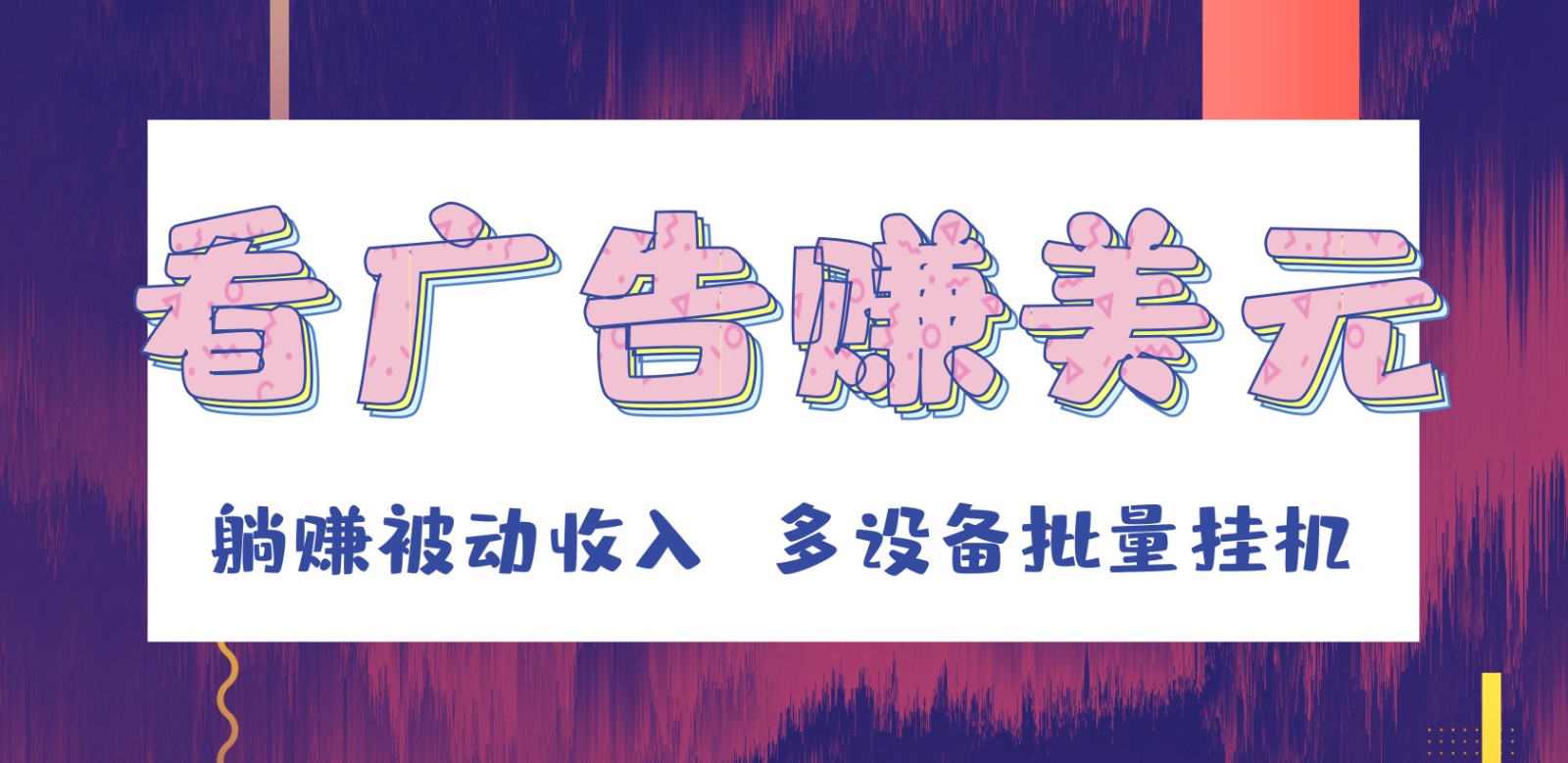 自动运行看广告赚美元，可多设备批量自动运行，躺赚被动收入
