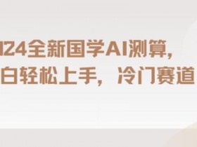 2024国学AI测算，小白轻松上手，长期蓝海项目【揭秘】