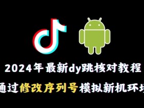 2024年最新抖音跳核对教程，通过修改序列号模拟新机环境【揭秘】