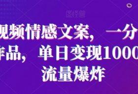 短视频情感文案，一分钟一条作品，单日变现1000＋，流量爆炸【揭秘】