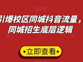 15天引爆校区同城抖音流量，认清同城招生底层逻辑