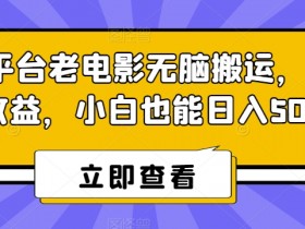 腾讯平台老电影无脑搬运，轻松撸收益，小白也能日入500+【揭秘】