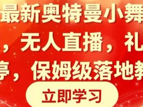 全网最新奥特曼小舞格斗大战，无人直播，礼物收不停，保姆级落地教学【揭秘】