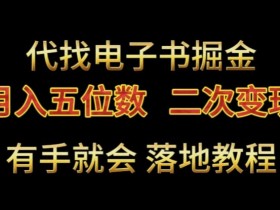 代找电子书掘金，月入五位数，0本万利二次变现落地教程【揭秘】