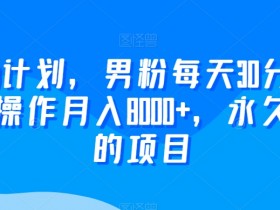 2024yw计划，男粉每天30分钟，无脑操作月入8000+，永久可做的项目【揭秘】