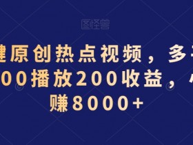 AI一键原创热点视频，多平台分发，500播放200收益，小白稳赚8000+【揭秘】