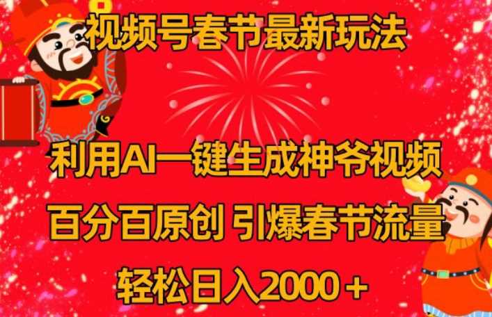 视频号春节最新玩法,利用AI一键生成财神爷视频,百分百原创,引爆春节流量,轻松日入2000+【揭秘】