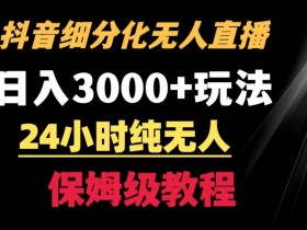 靠抖音细分化赛道无人直播，针对宝妈，24小时纯无人，日入3000+的玩法【揭秘】