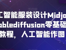 AI人工智能服装设计Midjourney+Stablediffusion零基础进阶教程，人工智能作图