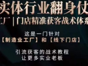 打响实体翻行业身仗，​工厂｜门店精准获客战术体系