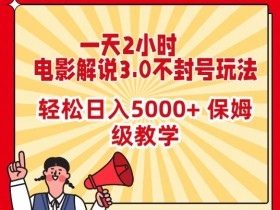 一天2小时，电影解说3.0不封号玩法，轻松日入5000+，保姆级教学【揭秘】