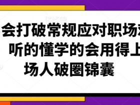 学会打破常规应对职场难题，听的懂学的会用得上职场人破圏锦囊