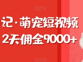 东哲日记·萌宠短视频带货，2天佣金9000+
