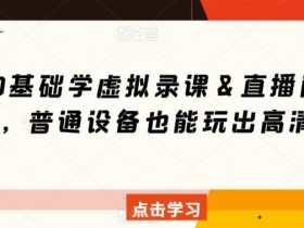 0基础学虚拟录课＆直播间搭建，普通设备也能玩出高清画质