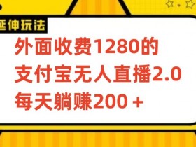 外面收费1280的支付宝无人直播2.0项目，每天躺赚200+，保姆级教程【揭秘】