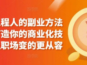 属于工程人的副业方法论，打造你的商业化技能，让职场变的更从容
