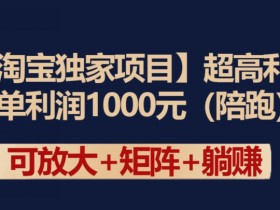 【淘宝独家项目】超高利润：每单利润1000元【揭秘】