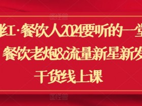翻红·餐饮人2024要听的一堂课，餐饮老炮&流量新星新发纯干货线上课