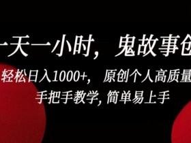 一天一小时，鬼故事创作， 轻松日入1000+， 原创个人高质量IP，手把手教学, 简单易上手【揭秘】