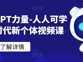 ChatGPT力量-人人可学的AI时代新个体视频课