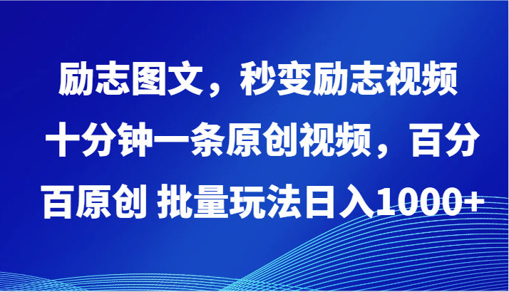 励志图文秒变励志视频，十分钟一条原创视频 ，百分百原创批量玩法，日入1000+