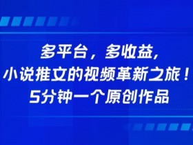 多平台，多收益，小说推文的视频革新之旅！5分钟一个原创作品【揭秘】