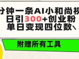 三分钟一条AI小和尚视频 ，日引300+创业粉，单日变现四位数 ，附赠全套免费工具【揭秘】