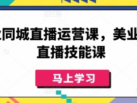 美业同城直播运营课，美业实体直播技能课