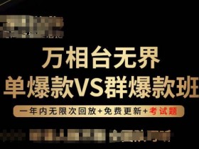 万相台无界单爆款VS群爆款班，选择大于努力，让团队事半功倍!