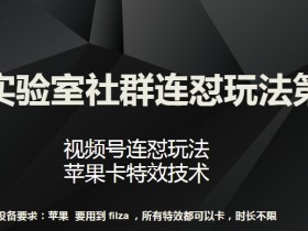 梅花实验室社群连怼玩法第八期，视频号连怼玩法 苹果卡特效技术【揭秘】