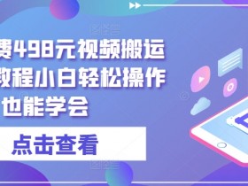 外面收费498元视频搬运过原创教程小白轻松操作也能学会【揭秘】