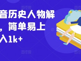 最新抖音历史人物解说课程，简单易上手，日入1k+