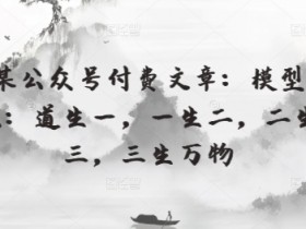 某公众号付费文章：模型化：道生一，一生二，二生三，三生万物