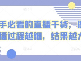 新手必看的直播干货，做直播过程越细，结果越大