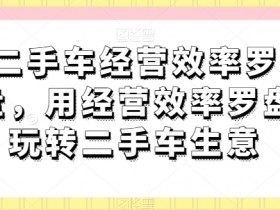 二手车经营效率罗盘，用经营效率罗盘玩转二手车生意