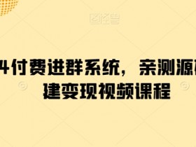 2024付费进群系统，亲测源码及搭建变现视频课程