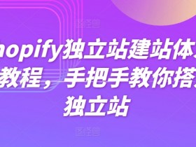 Shopify独立站建站体系化教程，手把手教你搭建独立站