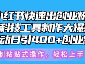 5月小红书快速出创业粉笔记，黑科技工具制作大爆款，被动日引400+创业粉【揭秘】