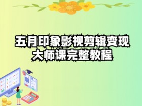 五自印象影视剪辑变现大师课完整教程