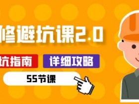 新手装修 避坑课2.0：装修之前一定要做好功课(55节课)