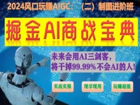 掘金AI商战宝典进阶班：如何用AI绘画设计(实战实操 现学现用 玩赚超值)