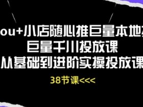 Dou+小店随心推巨量本地推巨量千川投放课从基础到进阶实操投放课