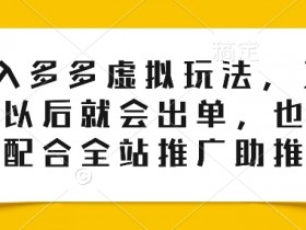 0投入多多虚拟玩法，150个品以后就会出单，也可以配合全站推广助推