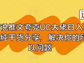 小说推文夸克UC大佬日入3张纯干货分享，解决你的所以问题