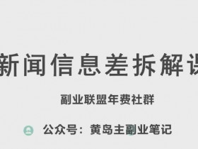 黄岛主·新赛道新闻信息差项目拆解课，实操玩法一条龙分享给你