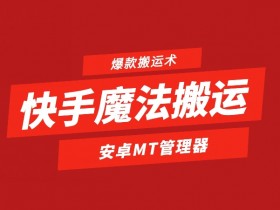 快手魔法搬运，1:1爆款搬运术，仅限安卓手机