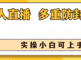 无人直播美女舞团2.0，不封号日入1k+，多重防封操作， 实操小白可上手【揭秘】
