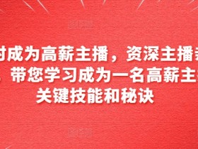6小时成为高薪主播，资深主播亲自授课，带您学习成为一名高薪主播的关键技能和秘诀